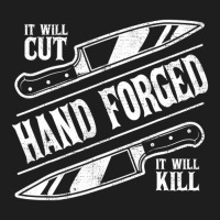 It Will Cut Hand Forged It Will Kill Knife Blacksmith Lover Classic T-shirt | Artistshot