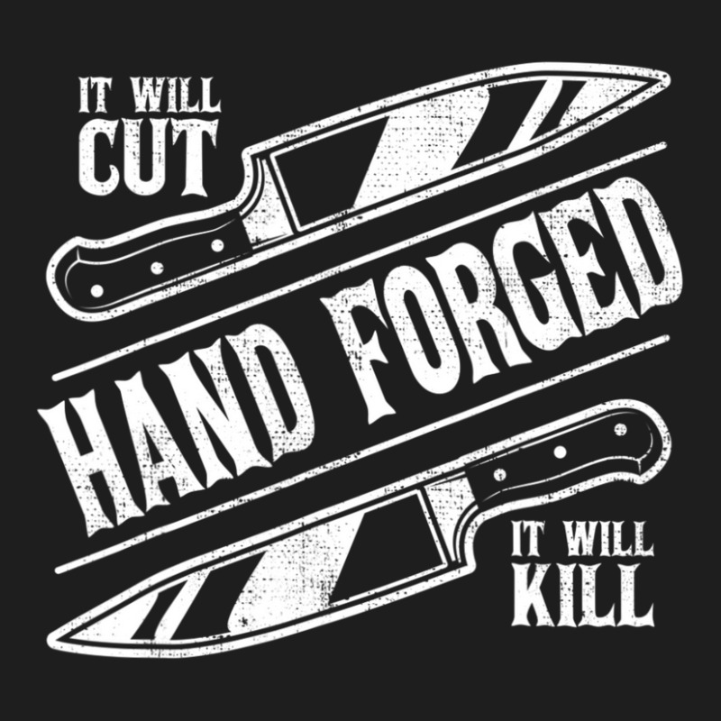 It Will Cut Hand Forged It Will Kill Knife Blacksmith Lover Classic T-shirt | Artistshot