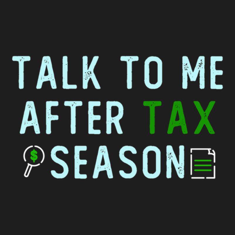 Talk To Me After Tax Season Lover Gift, Cool Design, Gift Day, Holiday Classic T-shirt by cm-arts | Artistshot