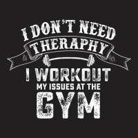 I Dont Need Therapy I Workout T-shirt | Artistshot