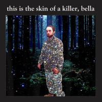 This Is The Skin Of A Killer Bella Funny Meme T-shirt | Artistshot