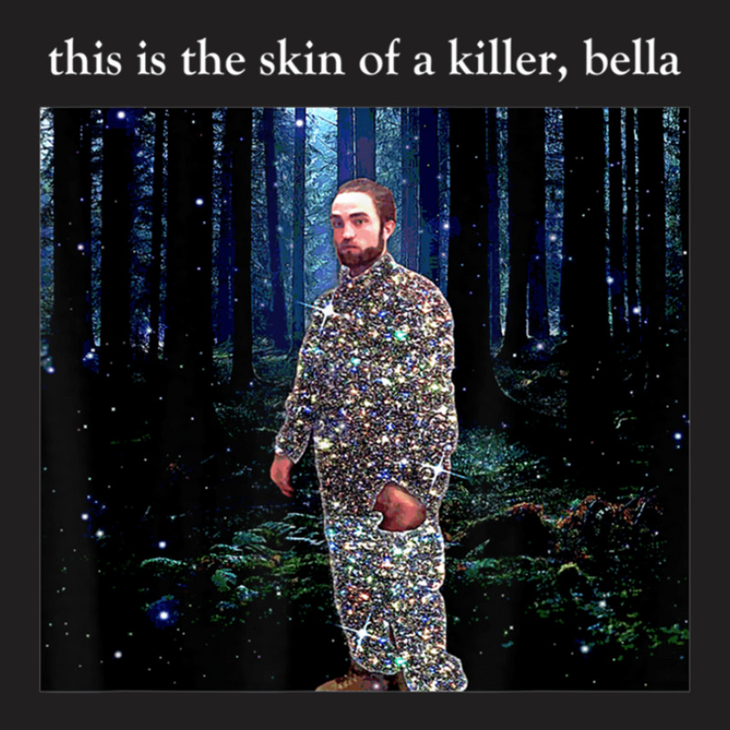 This Is The Skin Of A Killer Bella Funny Meme T-shirt | Artistshot