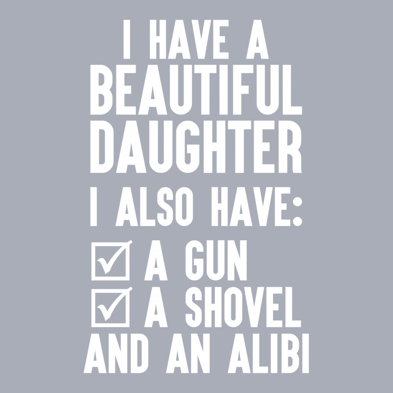 I Have A Beautiful Daughter, I Also Have: A Gun, A Shovel And An Alibi Tank Dress | Artistshot