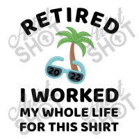 Retired 2022 I Worked My Whole Life For This Shirt Youth Tee | Artistshot