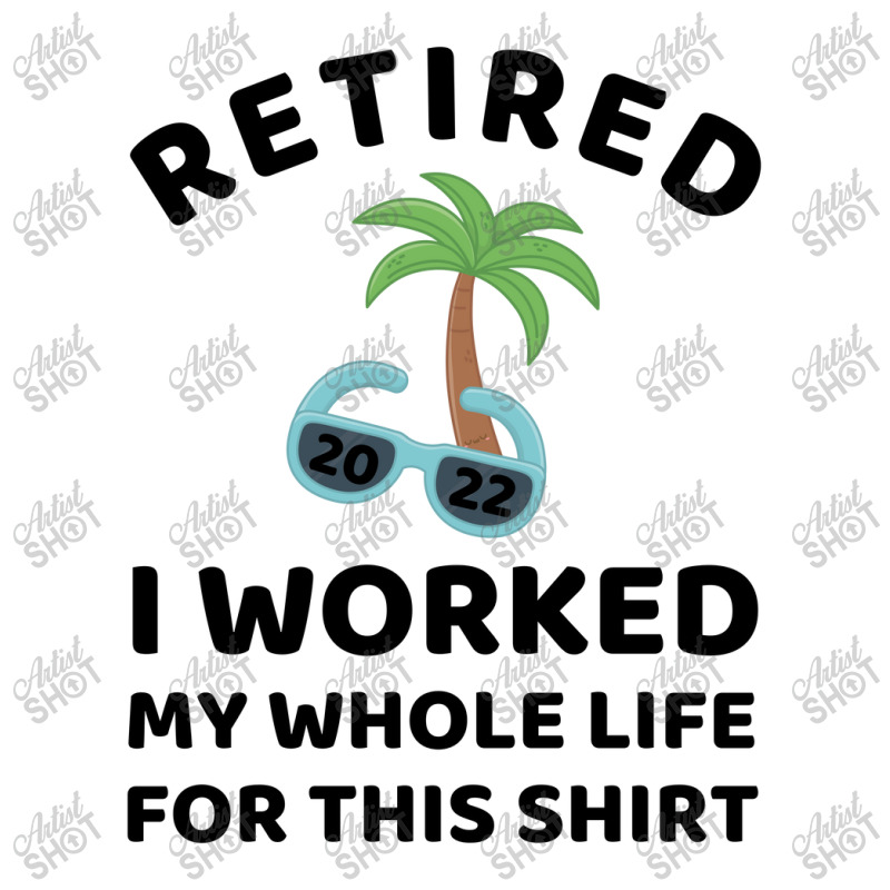 Retired 2022 I Worked My Whole Life For This Shirt Youth Tee by linafashion95 | Artistshot