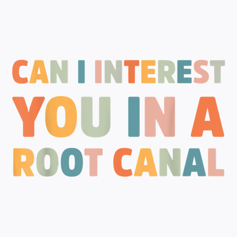 Can I Interest You In A Root Canal Funny T Shirt T-shirt | Artistshot