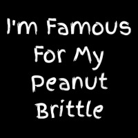 I'm Famous For My Peanut Brittle   Peanut Brittle Quote T Shirt Zipper Hoodie | Artistshot