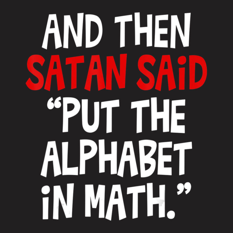 And Then Satan Said Put The Alphabet In Math Teacher T-Shirt by cm-arts | Artistshot