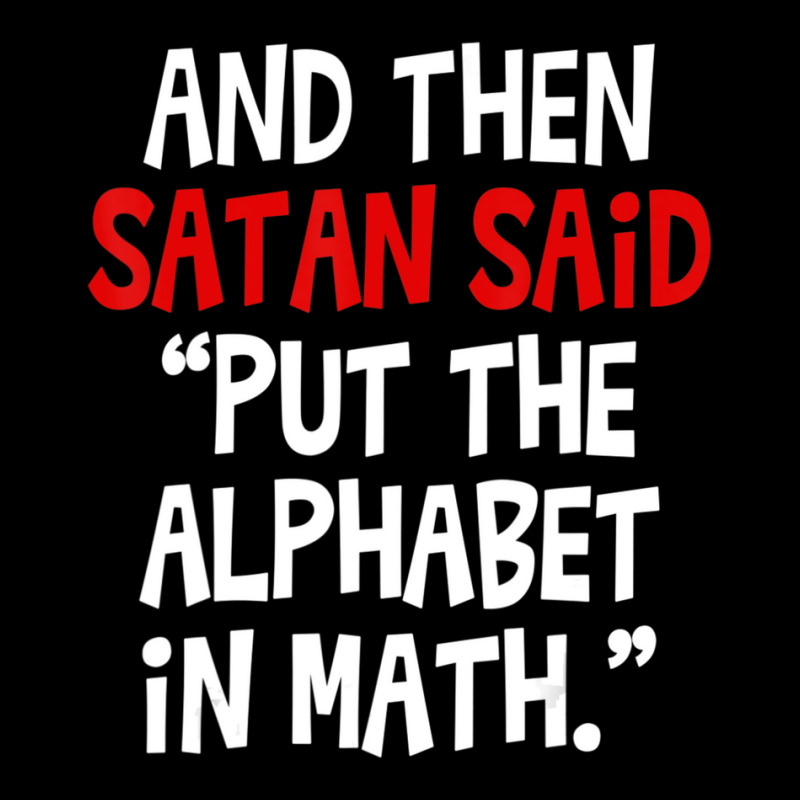 And Then Satan Said Put The Alphabet In Math Teacher Pocket T-Shirt by cm-arts | Artistshot