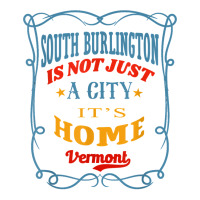 South Burlington Is Not Just A City South Burlington Vermont T Shirt Unisex Hoodie | Artistshot