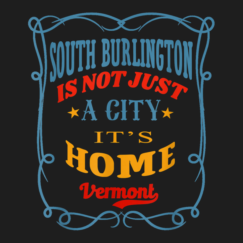 South Burlington Is Not Just A City South Burlington Vermont T Shirt Classic T-shirt | Artistshot