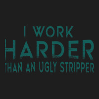 I Work Harder Than An Ugly Stripper Funny Clubs Classic T-shirt | Artistshot