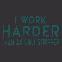 I Work Harder Than An Ugly Stripper Funny Clubs Vintage Hoodie | Artistshot