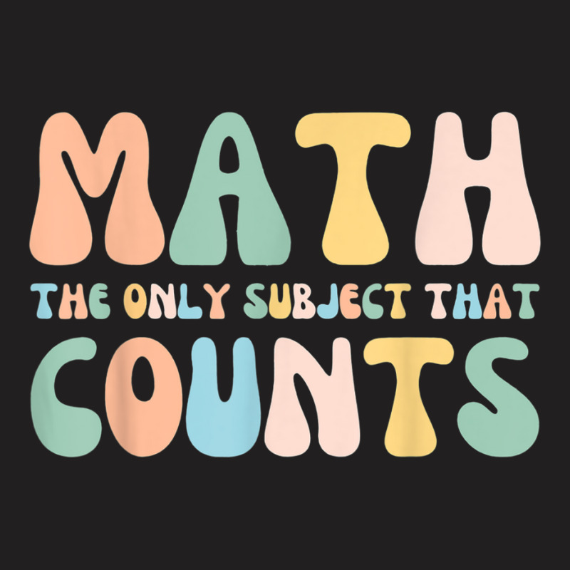 Back To School Math Is The Only Subject That Counts Teachers T Shirt T-shirt | Artistshot