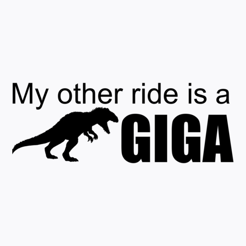 My Other Ride Is A Giga T-shirt | Artistshot