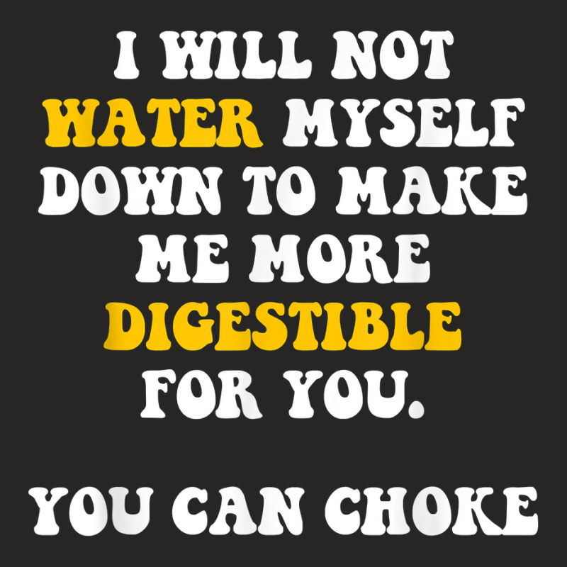 I Will Not Water Myself Down To Make Me More Digestible T Shirt Ladies Fitted T-Shirt by cm-arts | Artistshot