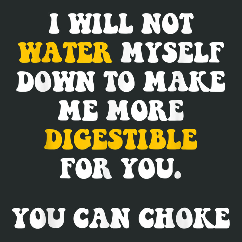 I Will Not Water Myself Down To Make Me More Digestible T Shirt Women's Triblend Scoop T-shirt by cm-arts | Artistshot