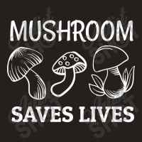 Mushroom Saves Lives, Mushroom Saves Lives Art, Mushroom Saves Lives P Tank Top | Artistshot