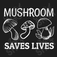 Mushroom Saves Lives, Mushroom Saves Lives Art, Mushroom Saves Lives P Classic T-shirt | Artistshot