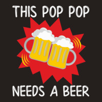 Pop Pop His Pop Pop Needs A Beer Tank Top | Artistshot