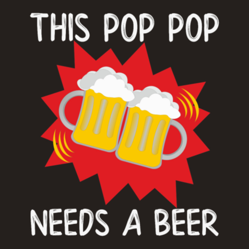 Pop Pop His Pop Pop Needs A Beer Tank Top | Artistshot