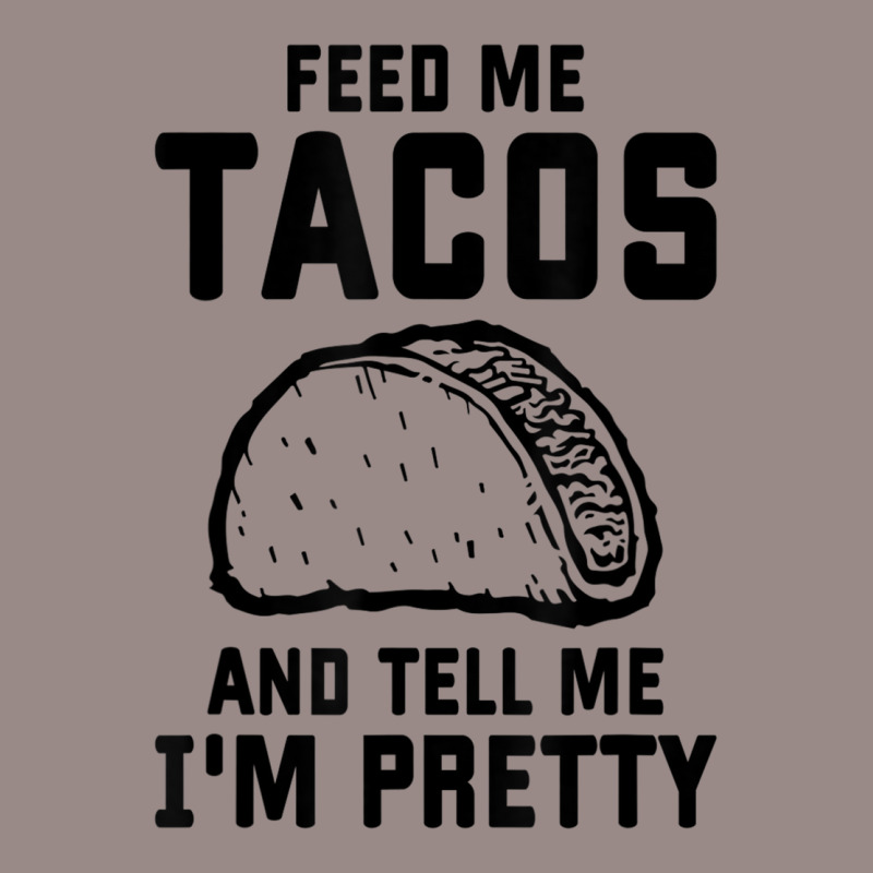 Feed Me Tacos And Tell Me Im Pretty T Shirt Vintage T Shirt By Cm Arts Artistshot 6843