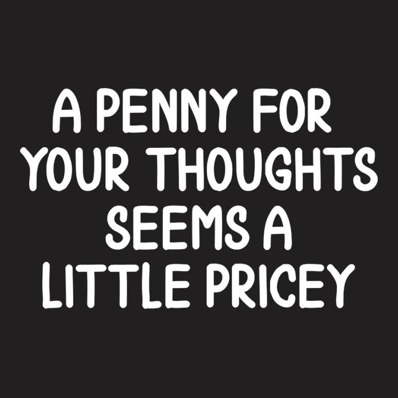 Funny, Penny For Your Thoughts . Sarcastic Joke Tee T-shirt | Artistshot