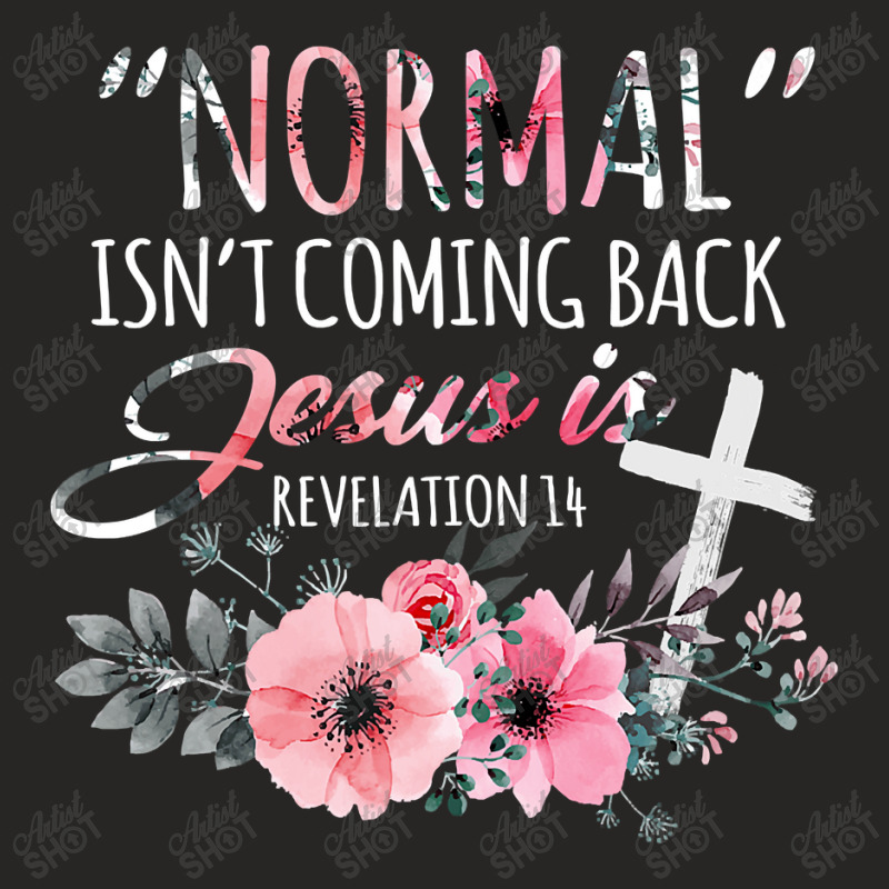 Womens Normal Isn't Coming Back But Jesus Is Revelation 14 Flower Ladies Fitted T-Shirt by CUSER3772 | Artistshot