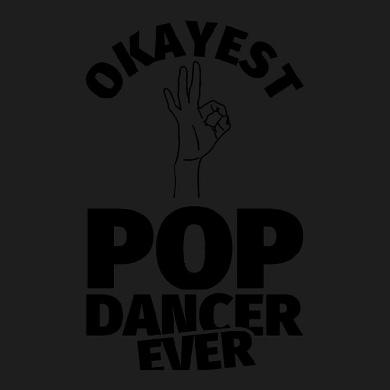 Pop Dance Gifts   Funny Okayest Pop Ever Classic T-shirt | Artistshot