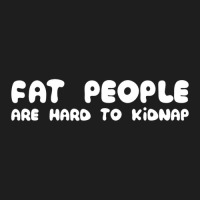 Fat People Are Hard To Kidnap Classic T-shirt | Artistshot