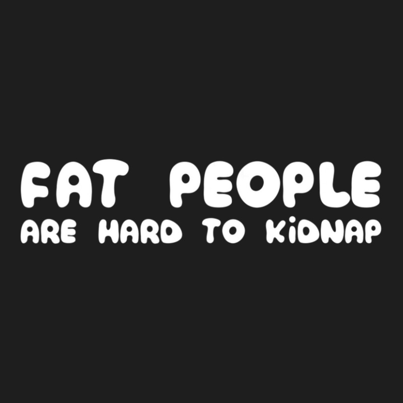 Fat People Are Hard To Kidnap Classic T-shirt by cm-arts | Artistshot