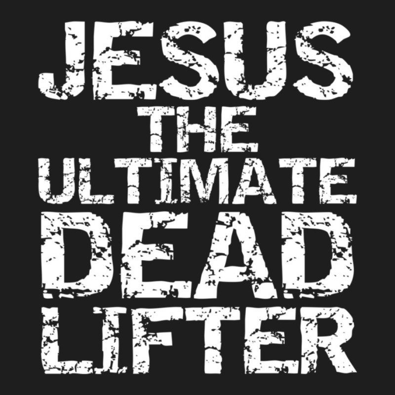 Funny Christian Workout Gift Jesus The Ultimate Dead Lifter Classic T-shirt by thangdinhsinhelf | Artistshot