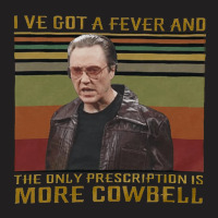 I Ve Got A Fever, The Only Prescription, More Cowbell, More Cowbell Sa T-shirt | Artistshot