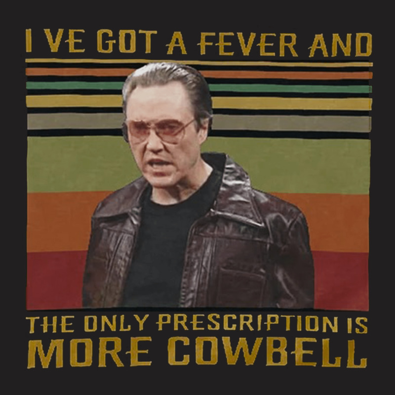 I Ve Got A Fever, The Only Prescription, More Cowbell, More Cowbell Sa T-Shirt by SHOPOOOSS | Artistshot