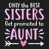 Only The Best Sisters Get Promoted To Aunt Mother's Day Classic T-shirt | Artistshot