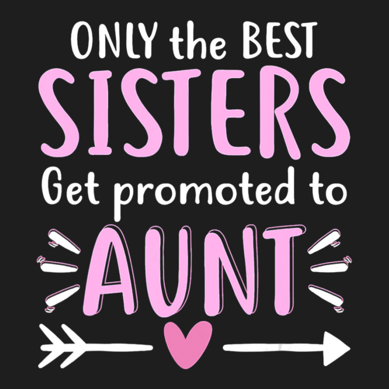 Only The Best Sisters Get Promoted To Aunt Mother's Day Classic T-shirt by Kanmopsuk45 | Artistshot