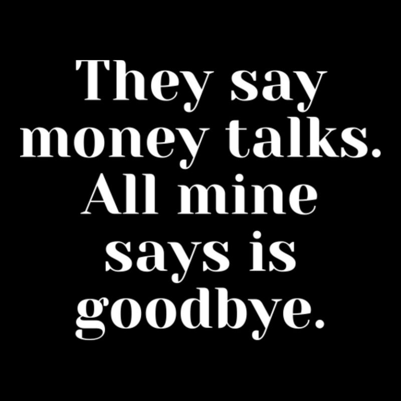 They Say Money Talks. All Mine Says Is Goodbye Pocket T-shirt | Artistshot