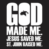 God Made Me. Jesus Saved Me. St. John Raised Me. Religion T-shirt | Artistshot