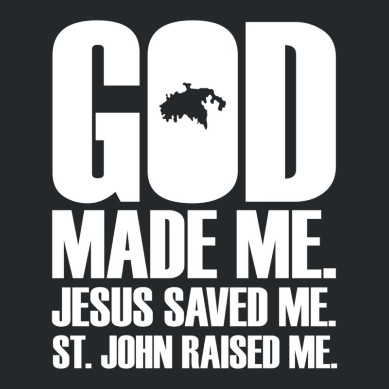 God Made Me. Jesus Saved Me. St. John Raised Me. Religion Crewneck Sweatshirt by thangdinhsinhelf | Artistshot