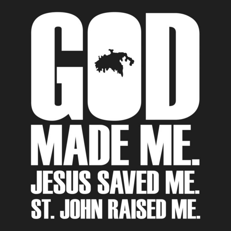 God Made Me. Jesus Saved Me. St. John Raised Me. Religion Classic T-shirt by thangdinhsinhelf | Artistshot