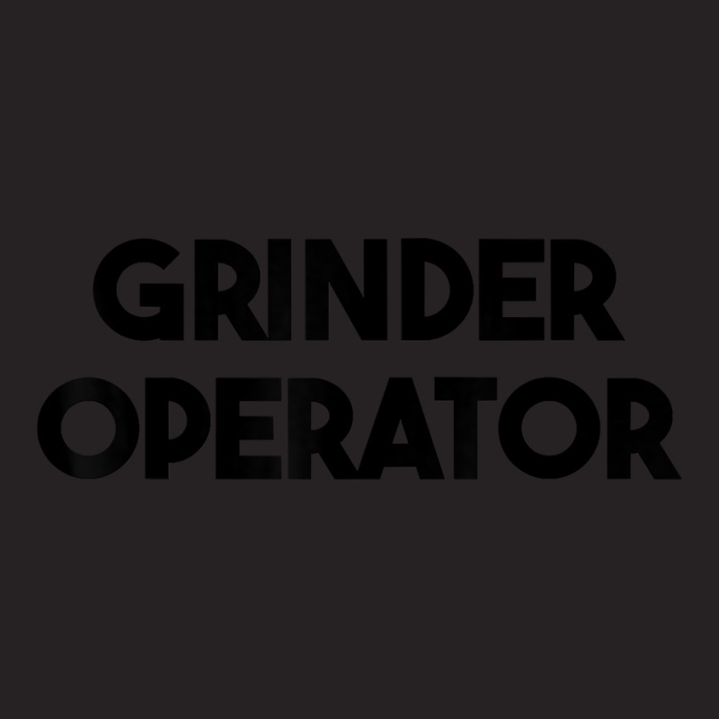 Grinder Operator T Shirt Vintage Cap | Artistshot