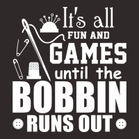 Its All Fun And Games Until The Bobbin Runs Out Racerback Tank | Artistshot