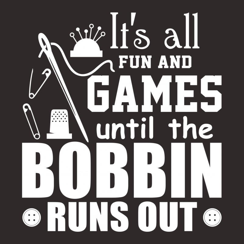 Its All Fun And Games Until The Bobbin Runs Out Racerback Tank by cocoloneo | Artistshot