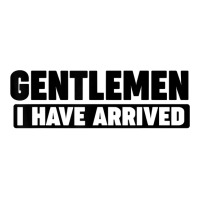 Gentlemen, I Have Arrived T Shirt Youth Hoodie | Artistshot