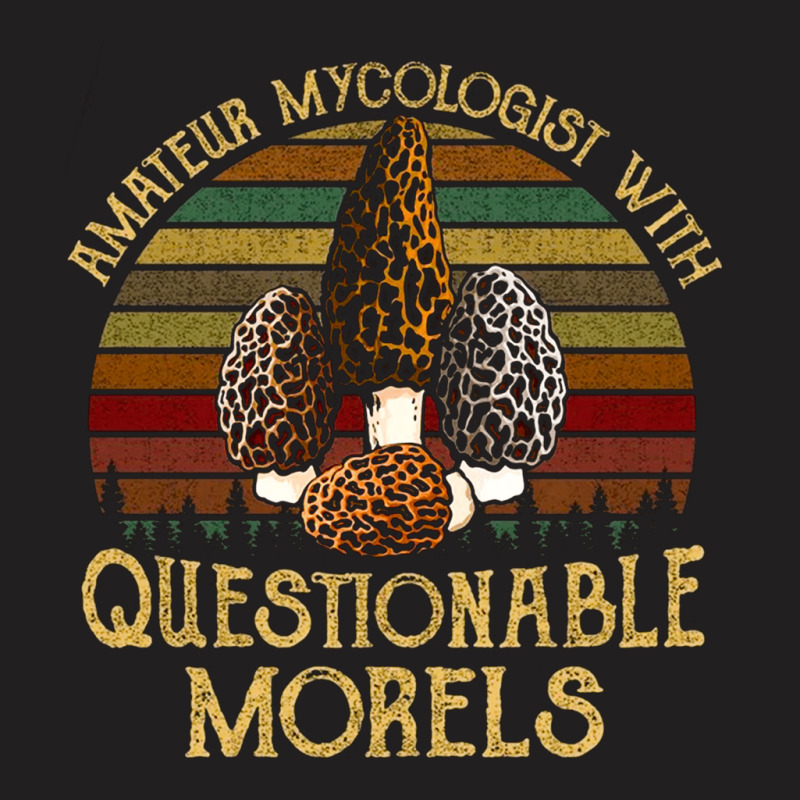 Amateur Mycologist With Questionable Morels, Amateur Mycologist With Q T-Shirt by SHOPUTYR6 | Artistshot