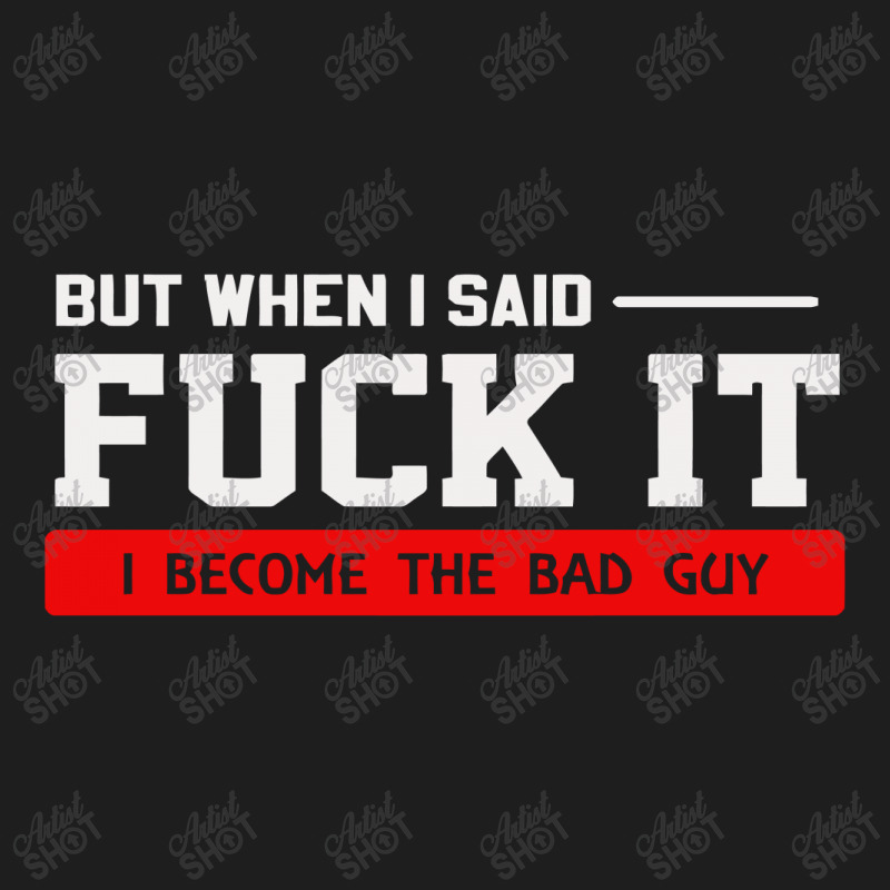 But When I Said Fuck It I Become The Bad Guy Classic T-shirt by Satrio Art | Artistshot