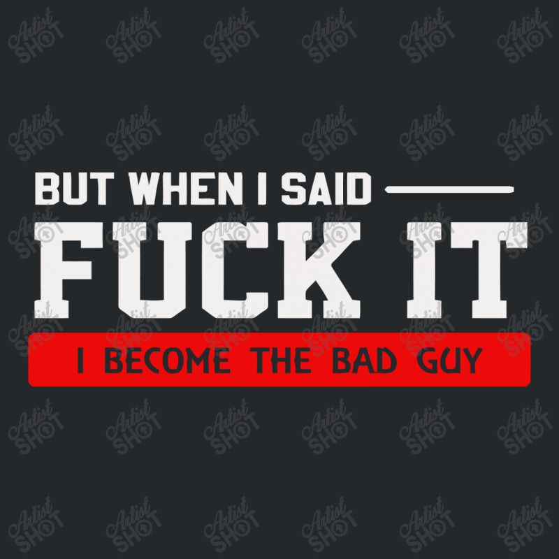 But When I Said Fuck It I Become The Bad Guy Crewneck Sweatshirt by Satrio Art | Artistshot