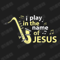 I Play In The Name Of Jesus Saxophone Christian Musician Classic T-shirt | Artistshot