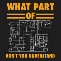 What Part Of Don't You Understand  Electronic Engineer Gift Classic T-shirt | Artistshot