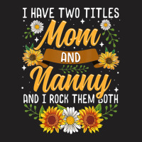 I Have Two Titles Mom And Nanny Mothers Day T-shirt | Artistshot